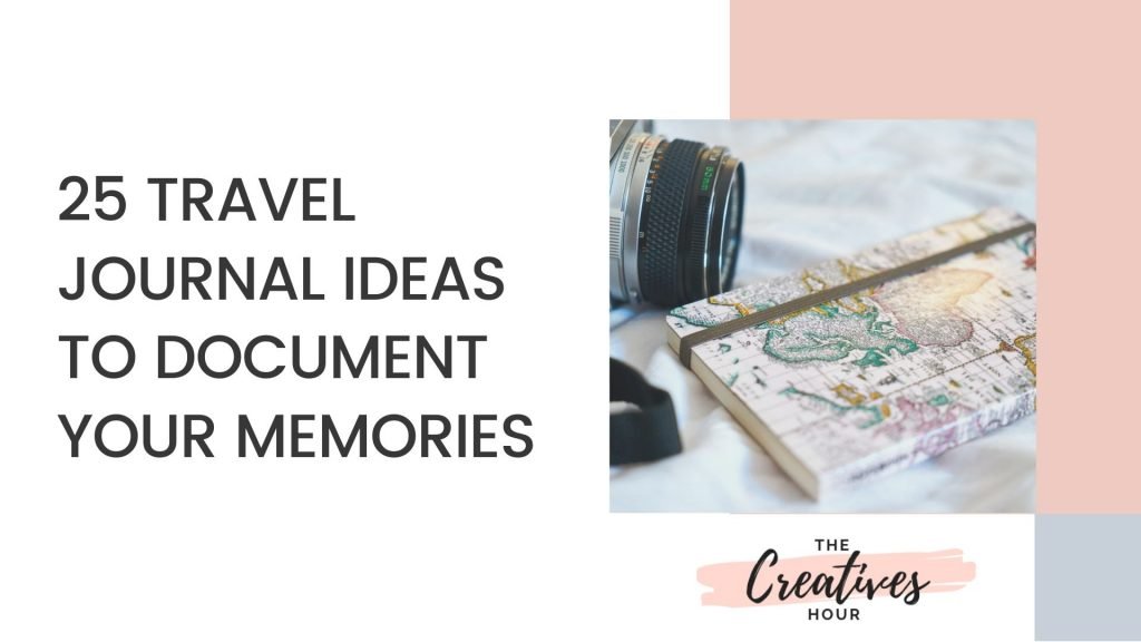 25 Travel Journal Ideas To Document Your Memories