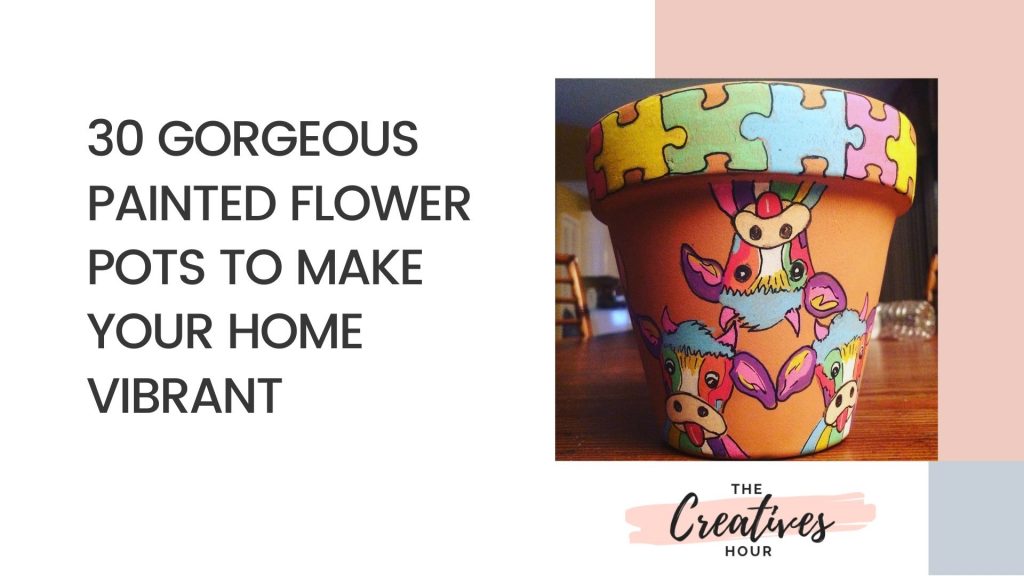 30 Gorgeous Painted Flower Pots To Make Your Home Vibrant ​